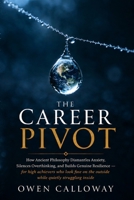 The Career Pivot: How Ancient Philosophy Dismantles Anxiety, Silences Overthinking, and Builds Genuine Resilience - for high achievers who look fine on the outside while quietly struggling inside B0H8HBNPZ1 Book Cover