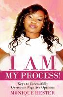 I am my Process: Keys to Successfully Overcome Negative Opinions 1534616772 Book Cover