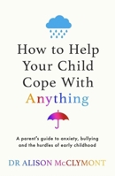 How to Help Your Child Cope with Anything 1398720933 Book Cover