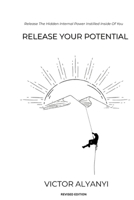 Release Your Potential: Release The Hidden Internal Power Instilled Inside Of You 106765660X Book Cover