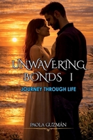 Unwavering Bonds I. Journey Through Life: A novel about the bonds that unite us, choices that transform us, and the power of love that transcends time, wrapped in a layer of fiction. B0F318FHC2 Book Cover