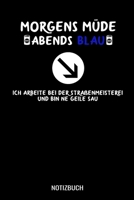 Morgens Müde abends blau ich arbeite bei der Straßenmeisterei und bin ne geile Sau: A5 Tagesplaner mit 120 Seiten für Straßenwärter. Der Tagesplaner ... Tage vereinen. Spalten für T (German Edition) 1711095540 Book Cover