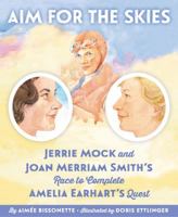 Aim for the Skies: Jerrie Mock and Joan Merriam Smith's Race to Complete Amelia Earhart's Quest 1585363812 Book Cover