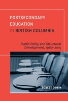 Postsecondary Education in British Columbia: Public Policy and Structural Development, 1960–2015 0774838337 Book Cover