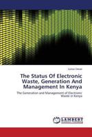 The Status Of Electronic Waste, Generation And Management In Kenya: The Generation and Management of Electronic Waste in Kenya 3659285374 Book Cover