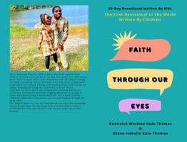 Faith Through Our Eyes: 30-Day Devotional Written By Kids: The First Devotional In The World Written By Children 1735229911 Book Cover