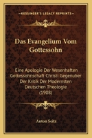 Das Evangelium Vom Gottessohn: Eine Apologie Der Wesenhaften Gottessohnschaft Christi Gegenuber Der Kritik Der Modernsten Deutschen Theologie (1908) 1167712382 Book Cover
