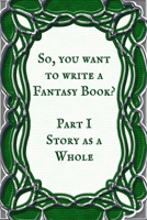 Story as a Whole: Book 1 (So You Want to Write a Fantasy Book?) B0CT6BSJYG Book Cover