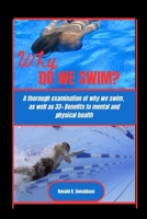 Why Do We Swim ?: A thorough examination of why we swim, as well as 33+ Benefits to mental and physical health B0CRPRFX23 Book Cover