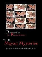 Remember to Remember: The Mayan Mysteries 1467044822 Book Cover