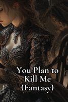 You Plan to Kill Me (Fantasy) B0DRGSKKQW Book Cover