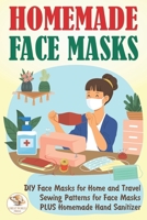 Homemade Face Masks: DIY Face Masks for Home and Travel. Sewing Patterns for Face Masks PLUS Homemade Hand Sanitizer B08GLJ1JZZ Book Cover