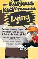 The Kurious Kid Presents Lying: Awesome Amazing Super Spectacular Facts on Lying & Telling the Truth for Kids 1501005790 Book Cover