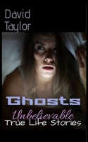 Ghosts: Unbelievable True Life Stories B085RTLB5Q Book Cover