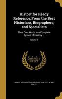 History for Ready Reference, from the Best Historians, Biographers, and Specialists; Their Own Words in a Complete System of History ..; Volume 1 1363208055 Book Cover