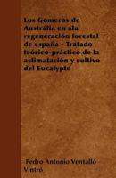 Los Gomeros de Austr�lia en ala regeneraci�n forestal de espa�a - Tratado te�rico-pr�ctico de la aclimataci�n y cultivo del Eucalypto 1446514927 Book Cover