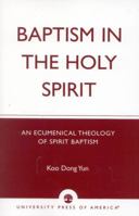 Baptism in the Holy Spirit: An Ecumenical Theology of Spirit Baptism 076182636X Book Cover
