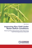 Improving Rice Yield Under Water Deficit Conditions: Rationing Water Requirements of Rice Plant Using Some Osmoregulating Compounds 3659413062 Book Cover