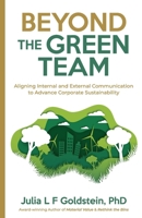 Beyond the Green Team: Aligning Internal and External Communication to Advance Corporate Sustainability 0999595679 Book Cover