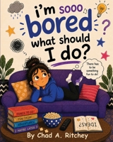 I'm Sooo Bored! What Should I Do? 197199944X Book Cover
