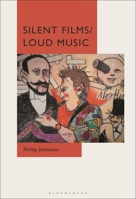 Silent Films/Loud Music: New Ways of Listening to and Thinking about Silent Film Music 150136958X Book Cover