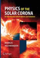 Physics of the Solar Corona: An Introduction with Problems and Solutions (Springer Praxis Books / Astronomy and Planetary Sciences) 3540307656 Book Cover