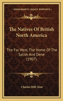 The Natives Of British North America: The Far West, The Home Of The Salish And Dene 1166475026 Book Cover