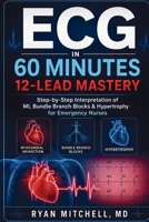 ECG in 60 Minutes 12-Lead Mastery: Step-by-Step Interpretation of MI | Bundle Branch Blocks & Hypertrophy for Emergency Nurses B0H7HY7F8M Book Cover