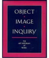 Object, Image, Inquiry: The Art Historian at Work 0892361352 Book Cover