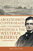 Abolitionists, Copperheads and Colonizers in Hudson & the Western Reserve 1609492536 Book Cover