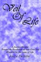 Veil of Life: A Journey Inward Toward the Unknown Revelation of Your Own Soul, Wherein Lie the Gems of Life 1410786498 Book Cover