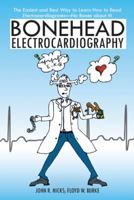 Bonehead Electrocardiography: The Easiest and Best Way to Learn How to Read Electrocardiograms-No Bones about It! 1475936672 Book Cover