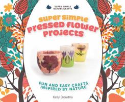 Super Simple Pressed Flower Projects: Fun and Easy Crafts Inspired by Nature 1624030815 Book Cover
