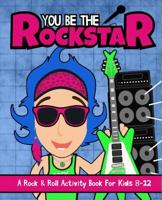 You Be The Rockstar: A Rock & Roll Activity Book For Kids 8-12 1959209205 Book Cover