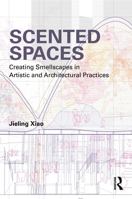 Scented Spaces: Creating Smellscapes in Artistic and Architectural Practices 1032675454 Book Cover