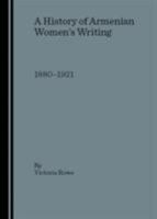 A History of Armenian Women's Writing: 1880-1921 1904303234 Book Cover