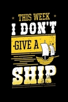 This Week I Don't Give a Ship: Boating Notebook to Write in, 6x9, Lined, 120 Pages Journal 1697826202 Book Cover