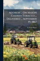 Address ... On Mason County Tobacco ... Delivered ... September 19, 1867... 127698362X Book Cover