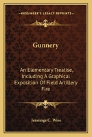 Gunnery: An Elementary Treatise, Including a Graphical Exposition of Field Artillery Fire 0548321329 Book Cover