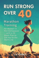 Run Strong Over 40: Marathon Training for Women in Perimenopause — with a 20-Week Plan to Get You to the Start Line B0FQSV37V6 Book Cover