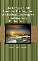 The Divided God: Apostolic Theology and the Biblical Challenge to Contemporary Trinitarianism 1304355357 Book Cover