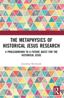 The Metaphysics of Historical Jesus Research: A Prolegomenon to a Future Quest for the Historical Jesus 1032332832 Book Cover