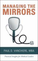 Managing the Mirrors: Practical Insights for Medical Leaders 1546266836 Book Cover