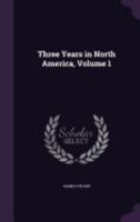 Three Years In North America, Volume 1 1357111355 Book Cover