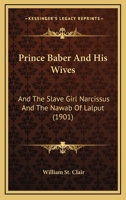 Prince Baber And His Wives: And The Slave Girl Narcissus And The Nawab Of Lalput 1167000579 Book Cover