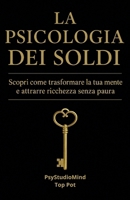 La Psicologia dei soldi: Scopri come trasformare la tua mente e attrarre ricchezza senza paura (Italian Edition) B0FF32Q9SP Book Cover