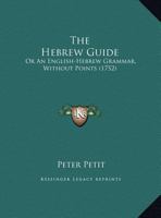 The Hebrew Guide: Or an English-Hebrew Grammar, Without Points 1104493276 Book Cover