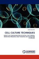 CELL CULTURE TECHNIQUES: EFFECT OF CONCENTRATION OF FETAL CALF SERUM, REPEATED FREEZING AND THAWING ON COXSACKIE B VIRUSES 384438653X Book Cover