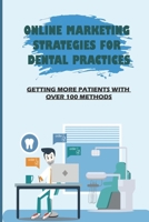 Online Marketing Strategies For Dental Practices: Getting More Patients With Over 100 Methods: How Do You Do Dental Seo B09BGFBBZW Book Cover