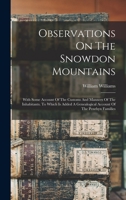 Observations On The Snowdon Mountains: With Some Account Of The Customs And Manners Of The Inhabitants. To Which Is Added A Genealogical Account Of The Penrhyn Families 101748855X Book Cover